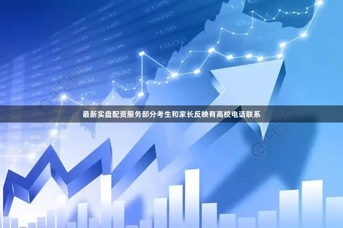 最新实盘配资服务部分考生和家长反映有高校电话联系
