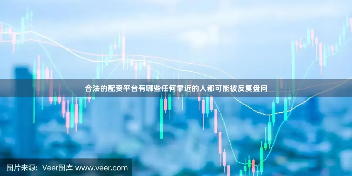 合法的配资平台有哪些任何靠近的人都可能被反复盘问